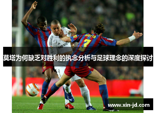 莫塔为何缺乏对胜利的执念分析与足球理念的深度探讨