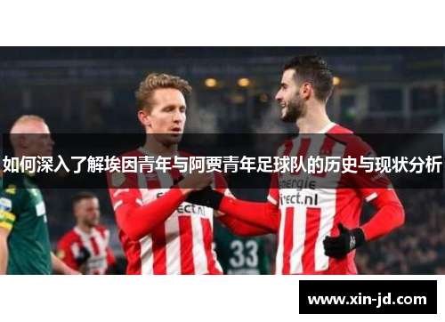 如何深入了解埃因青年与阿贾青年足球队的历史与现状分析